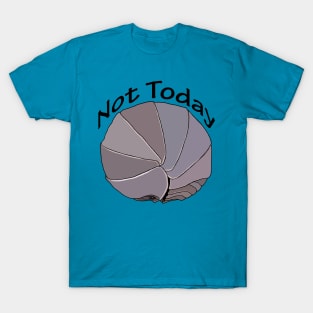 Not Today Pill Bug Isopod T-Shirt